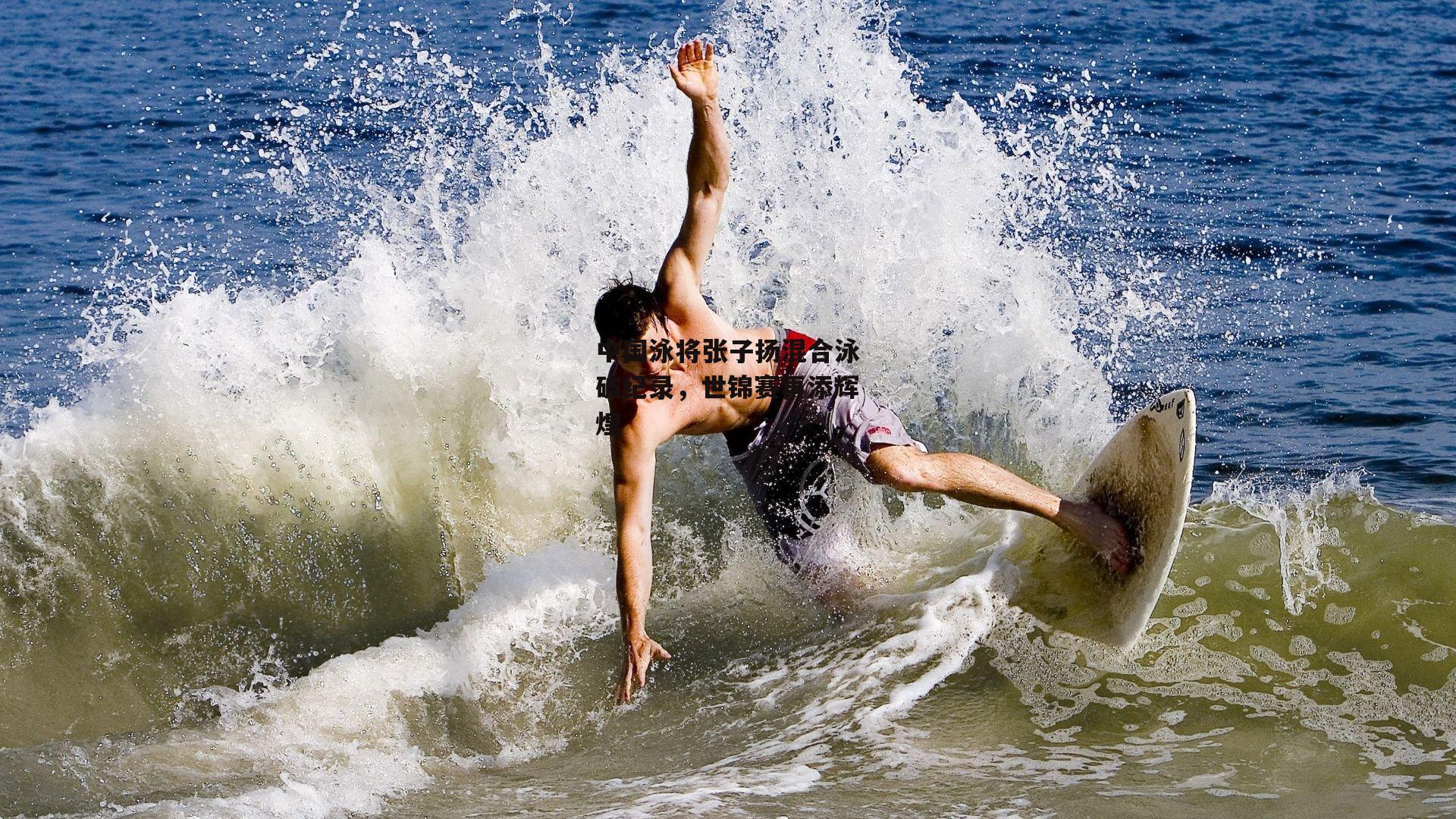 中国泳将张子扬混合泳破纪录，世锦赛再添辉煌