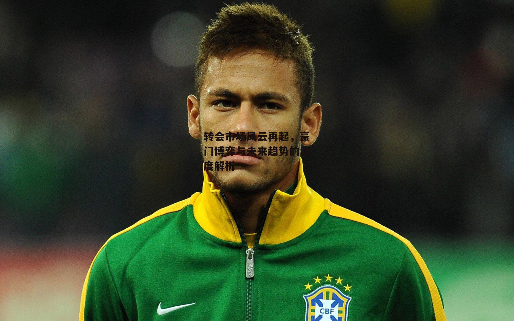 转会市场风云再起，豪门博弈与未来趋势的深度解析